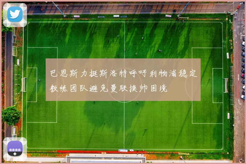 巴恩斯力挺斯洛特呼吁利物浦稳定教练团队避免曼联换帅困境