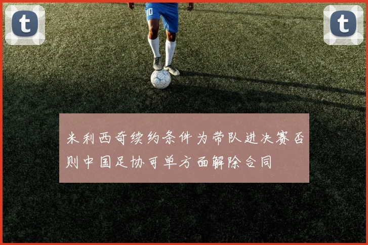 米利西奇续约条件为带队进决赛否则中国足协可单方面解除合同