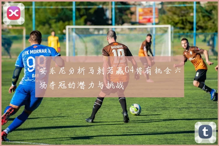 安东尼分析马刺若赢G4将有机会六场夺冠的潜力与挑战