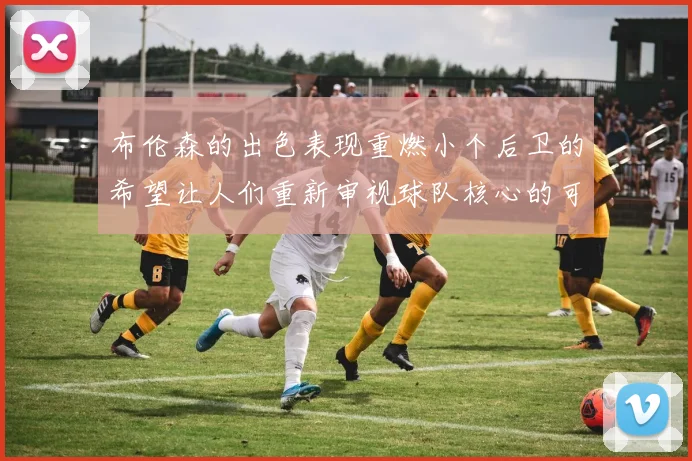 布伦森的出色表现重燃小个后卫的希望让人们重新审视球队核心的可能性
